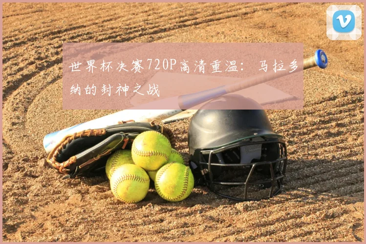 世界杯决赛720P高清重温：马拉多纳的封神之战